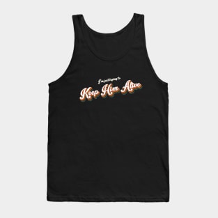 I'm Just Trying to Keep Him Alive Tank Top